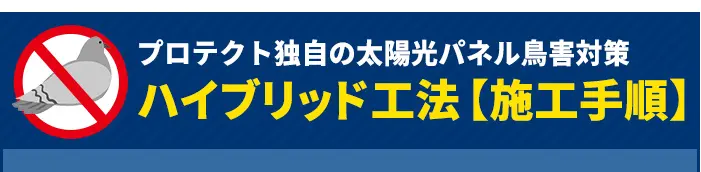 プロテクト独自の太陽光パネル鳥害対策ハイブリット工法【施工手順】